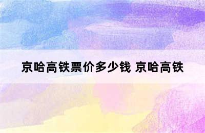 京哈高铁票价多少钱 京哈高铁